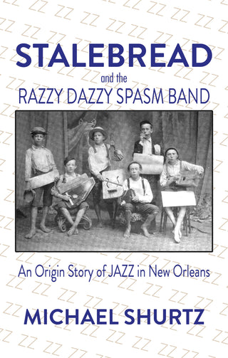 Stalebread and the Razzy Dazzy Spasm Band: An Origin Story of Jazz in New Orleans