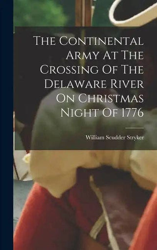 The Continental Army at the Crossing of the Delaware, Christmas 1776