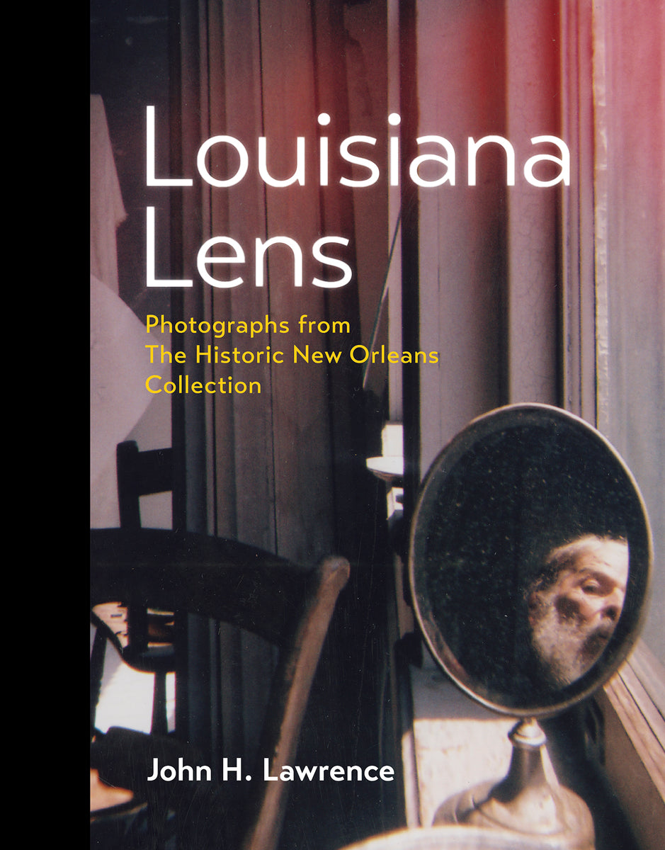 LOUISIANA LENS: PHOTOGRAPHS FROM THE HISTORIC NEW ORLEANS COLLECTION ...