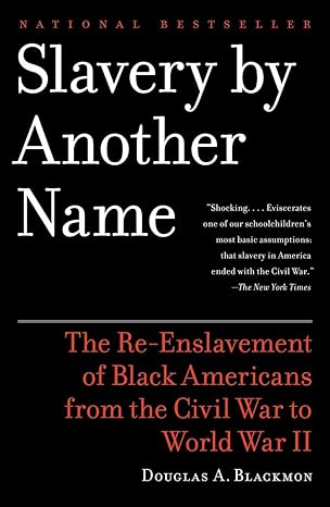 Slavery by Another Name: The Re-Enslavement of Black Americans from Civil War to World War II