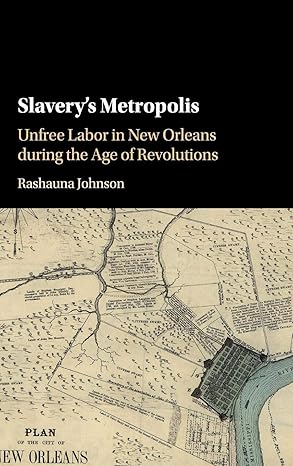 Slavery's Metropolis: Unfree Labor in New Orleans during the Age of Revolutions