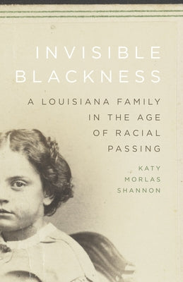 Invisible Blackness: A Louisiana Family in the Age of Racial Passing (Hardcover)