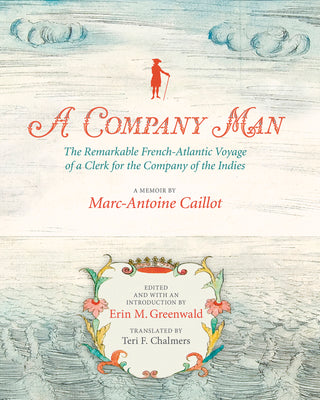 A Company Man: The Remarkable French-Atlantic Voyage of a Clerk for the Company of the Indies