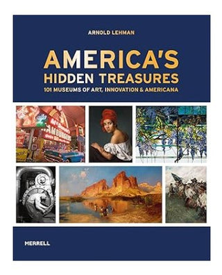 America's Hidden Treasures: In 101 Museums of Art, Innovation & Americana
