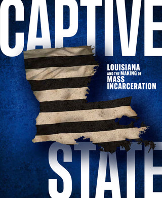 [PRE-ORDER] Captive State: Louisiana and the Making of Mass Incarceration