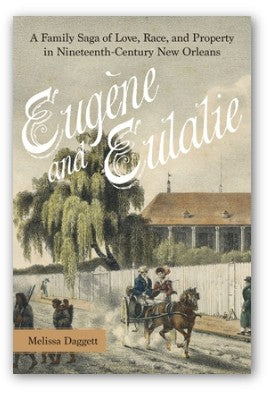 Eugène and Eulalie: A Family Saga of Love, Race, and Property in Nineteenth-Century New Orleans