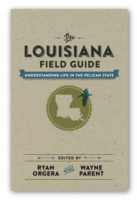 The Louisiana Field Guide: Understanding Life in the Pelican State