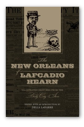 The New Orleans of Lafcadio Hearn: Illustrated Sketches from the Daily City Item