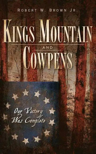 Kings Mountain and Cowpens: Our Victory Was Complete | Hardcover
