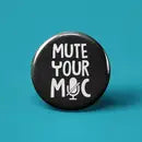 MUTE YOUR MIC PINBACK BUTTON 1”